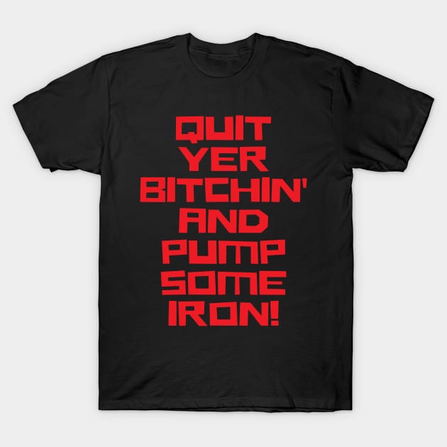 Quit Yer Bitchin' And Pump Some Iron, Bodybuilding, Motivational, Inspirational, Typography, Aesthetic Text, Minimalistic T-Shirt by ebayson74@gmail.com